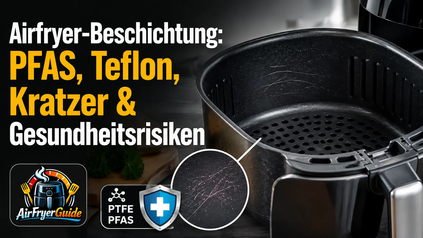 Airfryer-Beschichtung: PFAS, Teflon, Kratzer und Gesundheitsrisiken